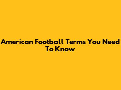American Football Terms You Need To Know