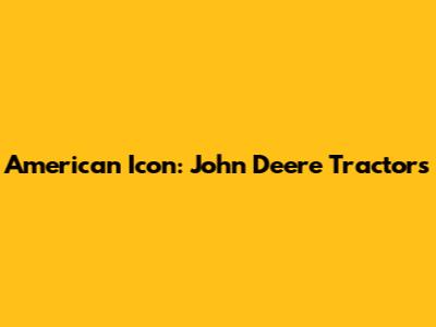American Icon: John Deere Tractors