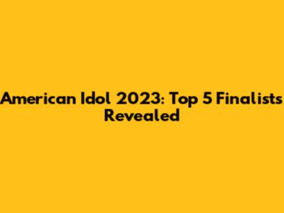 American Idol 2023: Top 5 Finalists Revealed