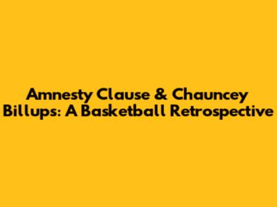 Amnesty Clause & Chauncey Billups: A Basketball Retrospective