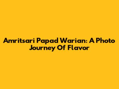Amritsari Papad Warian: A Photo Journey Of Flavor