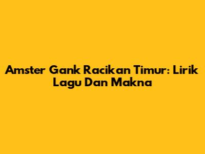 Amster Gank Racikan Timur: Lirik Lagu Dan Makna