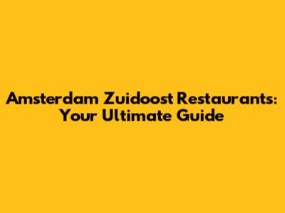Amsterdam Zuidoost Restaurants: Your Ultimate Guide