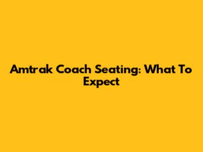 Amtrak Coach Seating: What To Expect