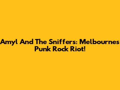 Amyl And The Sniffers: Melbourne's Punk Rock Riot!