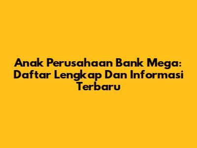 Anak Perusahaan Bank Mega: Daftar Lengkap Dan Informasi Terbaru