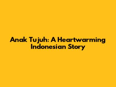 Anak Tujuh: A Heartwarming Indonesian Story