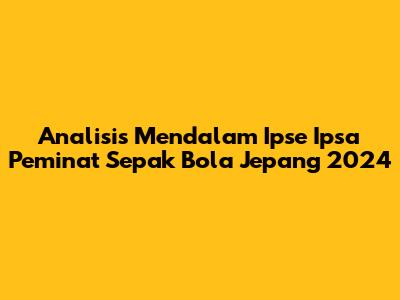 Analisis Mendalam Ipse Ipsa Peminat Sepak Bola Jepang 2024