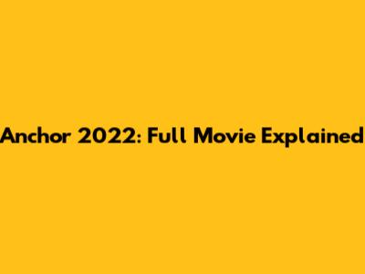 Anchor 2022: Full Movie Explained