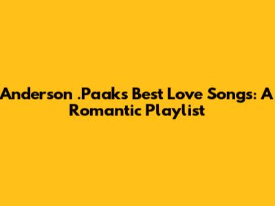 Anderson .Paak's Best Love Songs: A Romantic Playlist
