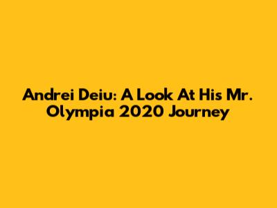 Andrei Deiu: A Look At His Mr. Olympia 2020 Journey
