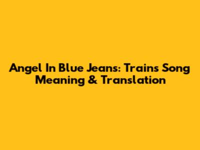 Angel In Blue Jeans: Train's Song Meaning & Translation