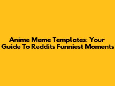 Anime Meme Templates: Your Guide To Reddit's Funniest Moments