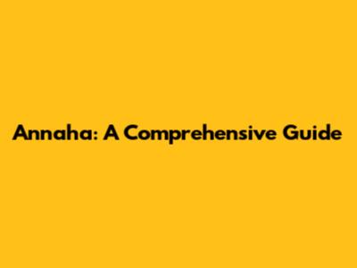 Annaha: A Comprehensive Guide