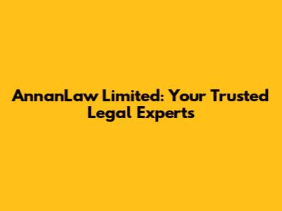 AnnanLaw Limited: Your Trusted Legal Experts