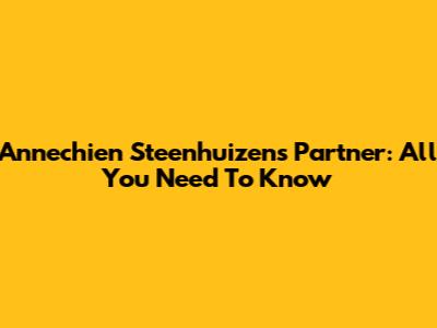 Annechien Steenhuizen's Partner: All You Need To Know
