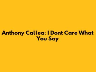 Anthony Callea: I Don't Care What You Say