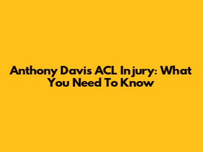 Anthony Davis' ACL Injury: What You Need To Know