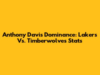 Anthony Davis' Dominance: Lakers Vs. Timberwolves Stats