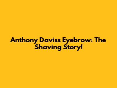 Anthony Davis's Eyebrow: The Shaving Story!