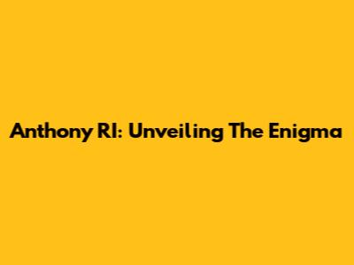 Anthony RI: Unveiling The Enigma