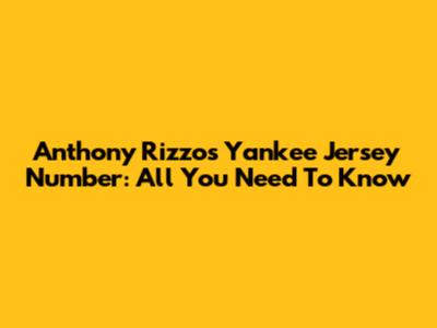 Anthony Rizzo's Yankee Jersey Number: All You Need To Know