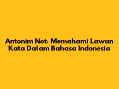 Antonim 'Not': Memahami Lawan Kata Dalam Bahasa Indonesia