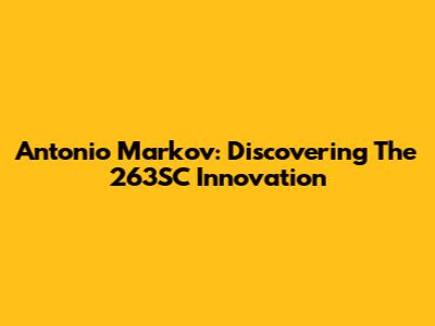 Antonio Markov: Discovering The 263SC Innovation