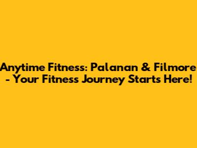 Anytime Fitness: Palanan & Filmore - Your Fitness Journey Starts Here!