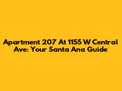 Apartment 207 At 1155 W Central Ave: Your Santa Ana Guide