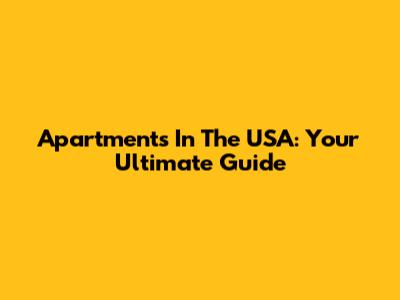 Apartments In The USA: Your Ultimate Guide