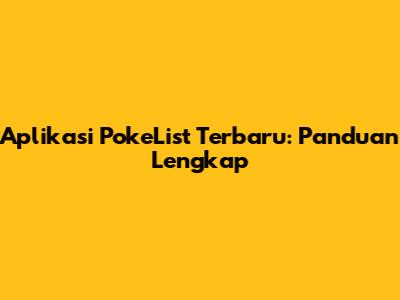 Aplikasi PokeList Terbaru: Panduan Lengkap
