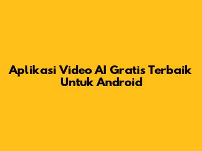 Aplikasi Video AI Gratis Terbaik Untuk Android