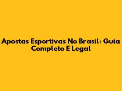 Apostas Esportivas No Brasil: Guia Completo E Legal