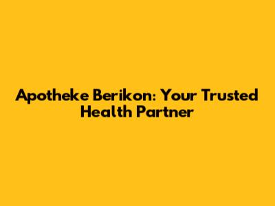 Apotheke Berikon: Your Trusted Health Partner