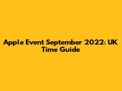 Apple Event September 2022: UK Time Guide