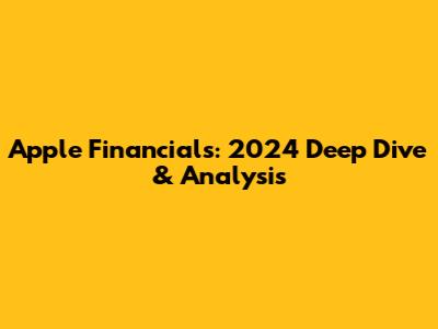 Apple Financials: 2024 Deep Dive & Analysis