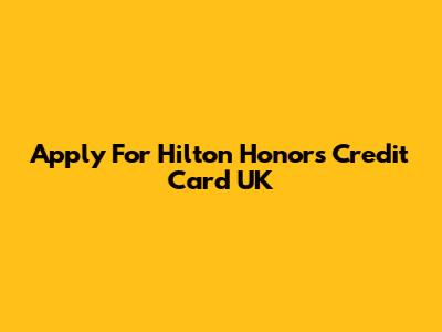 Apply For Hilton Honors Credit Card UK