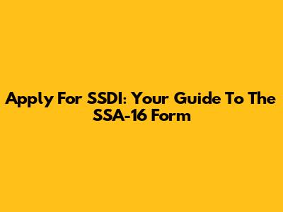Apply For SSDI: Your Guide To The SSA-16 Form