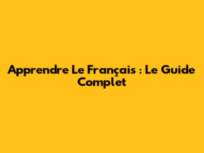 Apprendre Le Français : Le Guide Complet
