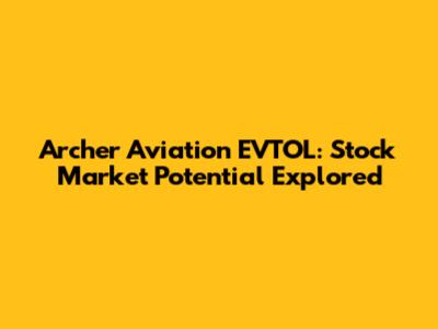 Archer Aviation EVTOL: Stock Market Potential Explored