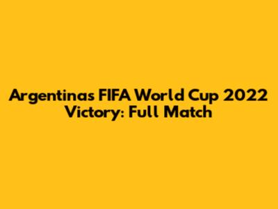 Argentina's FIFA World Cup 2022 Victory: Full Match