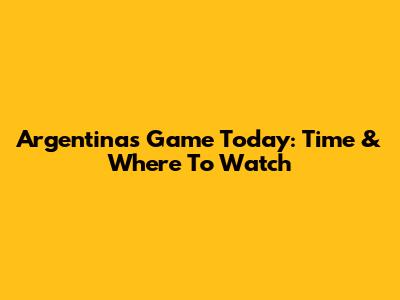 Argentina's Game Today: Time & Where To Watch