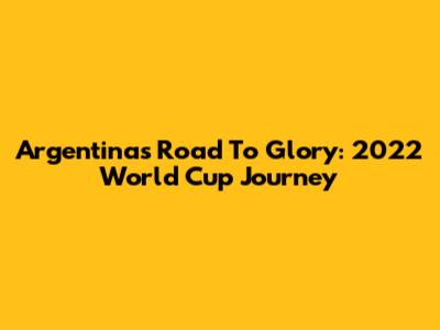 Argentina's Road To Glory: 2022 World Cup Journey