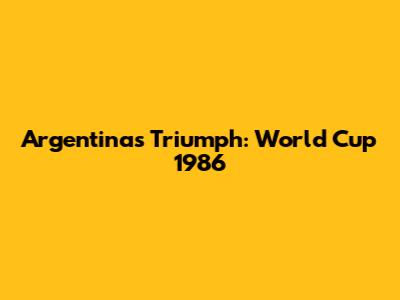 Argentina's Triumph: World Cup 1986