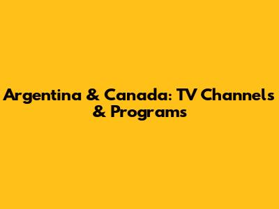 Argentina & Canada: TV Channels & Programs