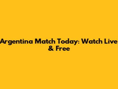 Argentina Match Today: Watch Live & Free