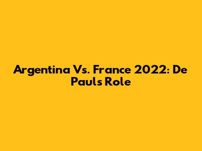 Argentina Vs. France 2022: De Paul's Role