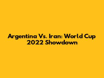 Argentina Vs. Iran: World Cup 2022 Showdown