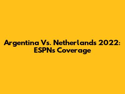 Argentina Vs. Netherlands 2022: ESPN's Coverage